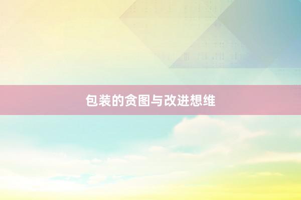 包装的贪图与改进想维